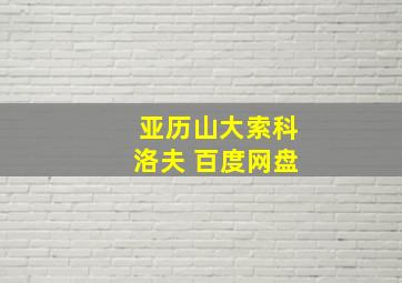 亚历山大索科洛夫 百度网盘